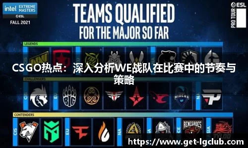 CSGO热点:深入分析WE战队在比赛中的节奏与策略
